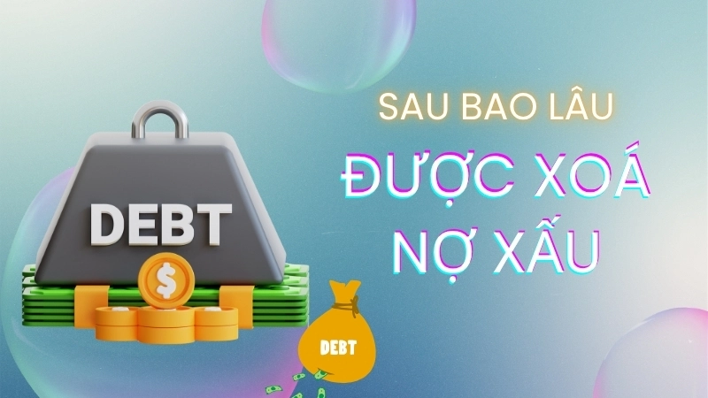   5 năm sau khi bạn đã hoàn tất nghĩa vụ trả nợ thì sẽ xoá được nợ xấu