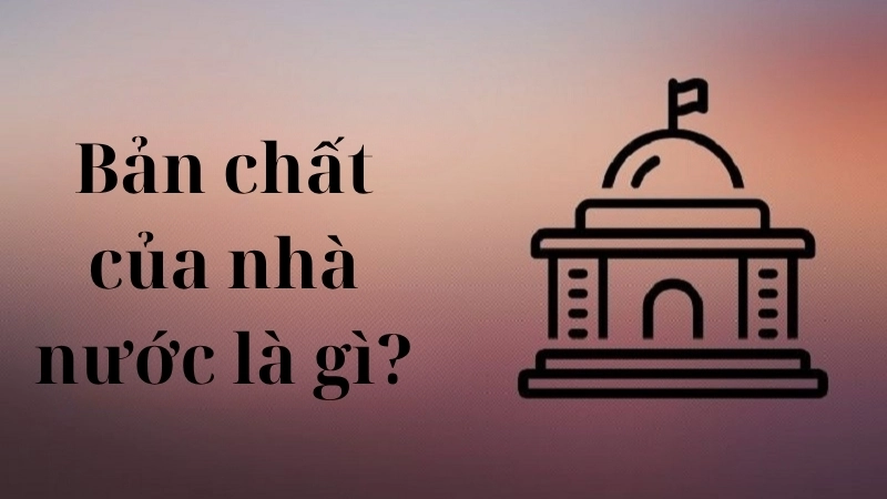 Bản chất của nhà nước là gì?