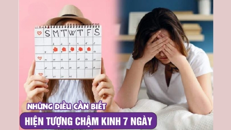 Bị trễ kinh 7 ngày có sao không?