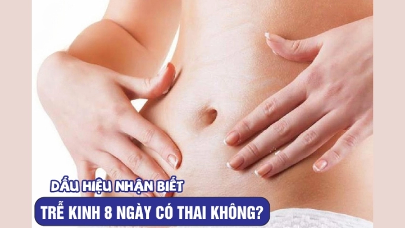 Bị trễ kinh 8 ngày có sao không?