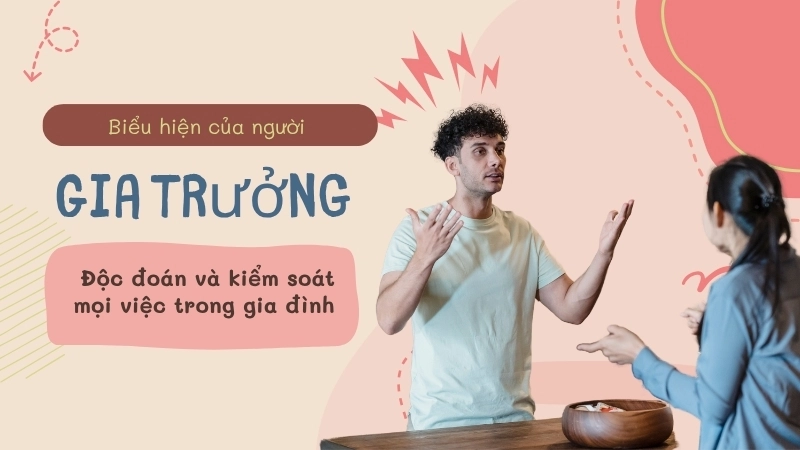 Biểu hiện của người gia trưởng thường thấy là độc đoán và kiểm soát mọi việc trong gia đình