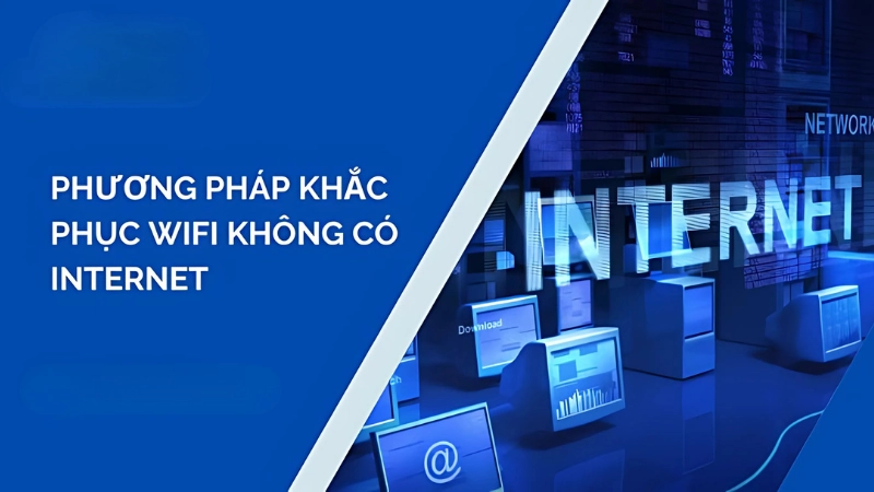 Các bước kiểm tra và cách khắc phục wifi không có internet đơn giản