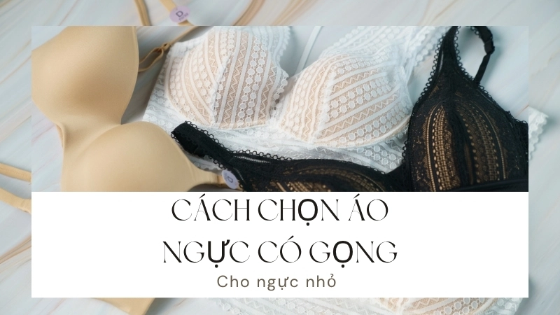  Cách chọn áo ngực có gọng cho ngực nhỏ.