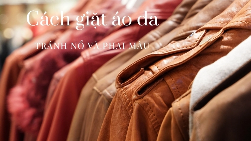  Cách giặt áo da mới mua để tránh phai màu