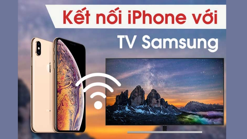 Cách kết nối điện thoại iPhone với tivi Samsung