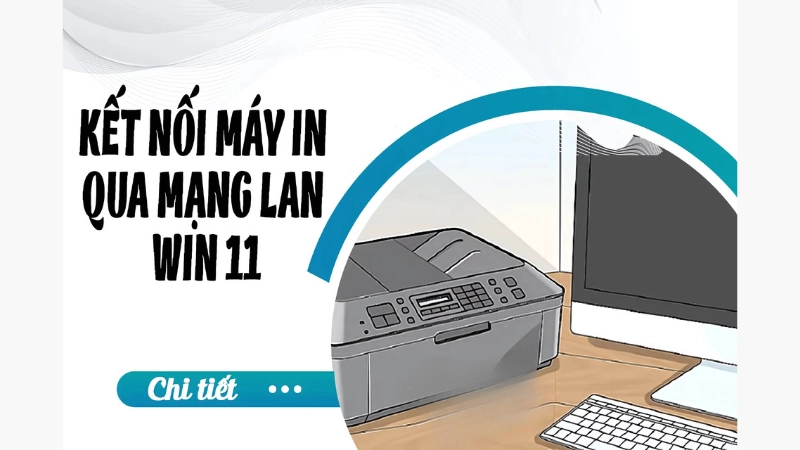 Cách kết nối máy in với laptop Win 11 qua mạng LAN 