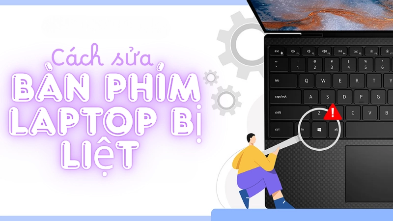 Cách khắc phục bàn phím bị liệt đơn giản tại nhà