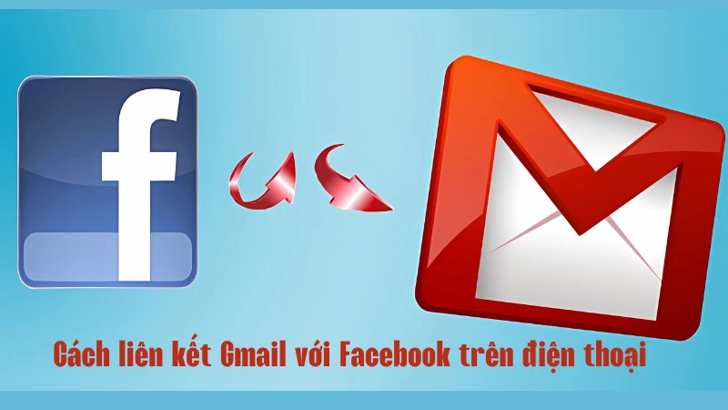 Cách liên kết Gmail với Facebook trên điện thoại