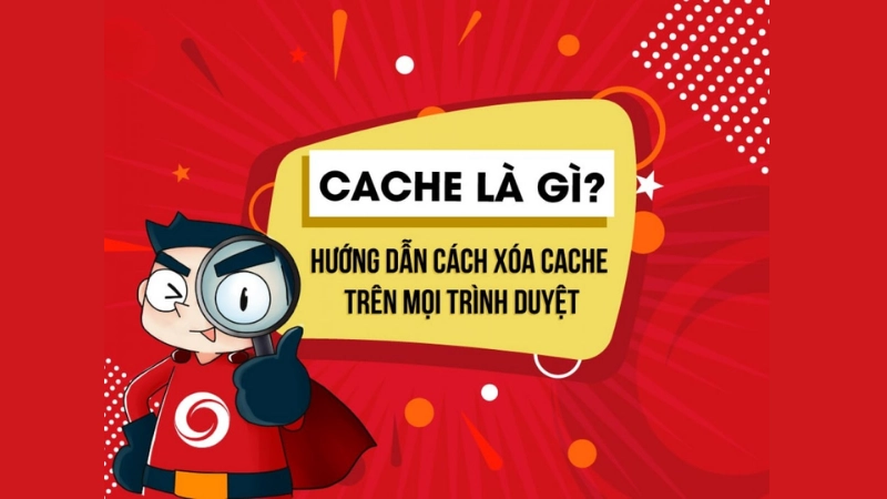 Cache trình duyệt là gì và tại sao nên xóa