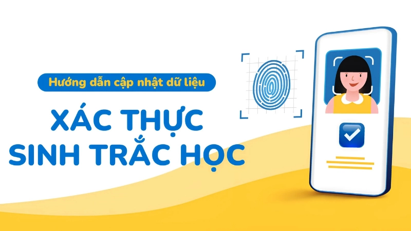 Cập nhật sinh trắc học ngân hàng là gì và vì sao cần cập nhật sinh trắc học