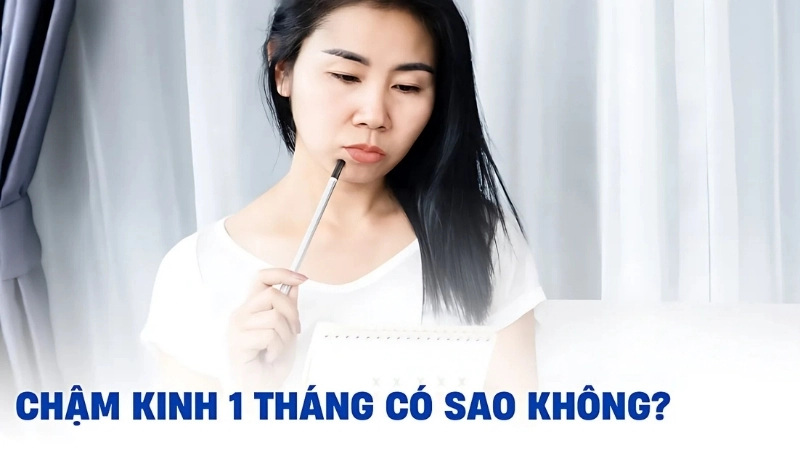 Chậm kinh 1 tháng có bị sao không?