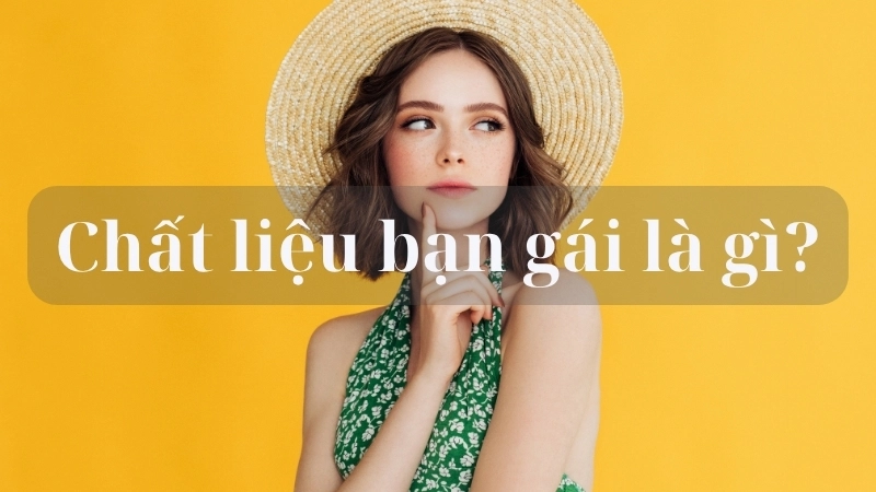Chất liệu bạn gái là gì?