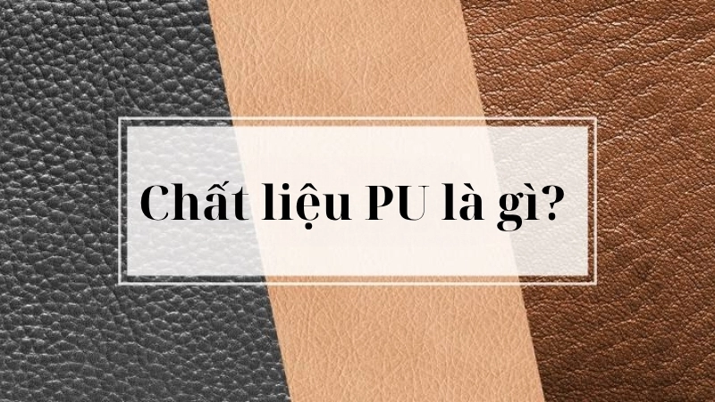 Chất liệu PU là gì?