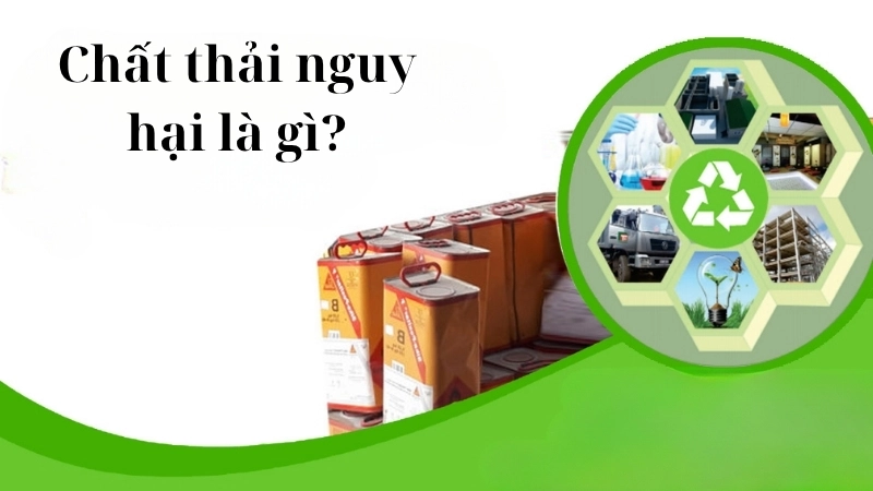 Khái niệm chất thải nguy hại là gì?