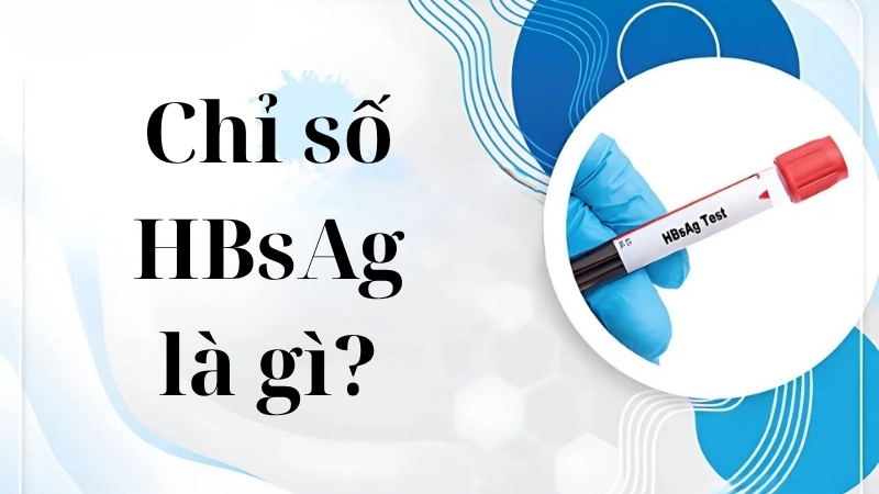 Chỉ số HBsAg là gì?