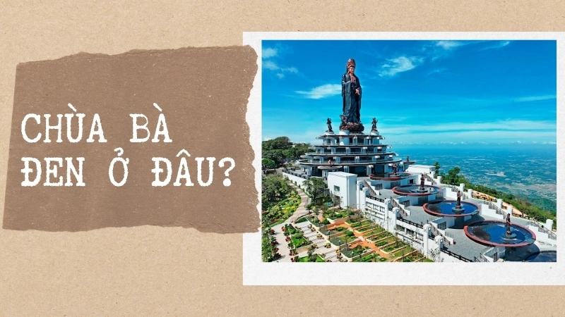 Chùa Bà Đen ở đâu?