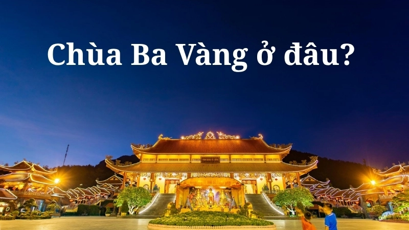 Chùa Ba Vàng ở đâu?