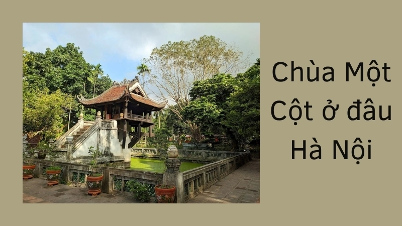 Chùa Một Cột ở đâu Hà Nội