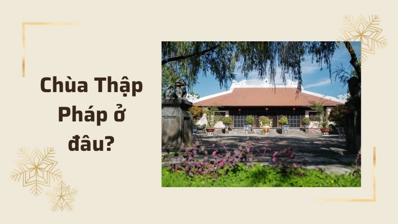 Chùa Thập Pháp ở đâu?