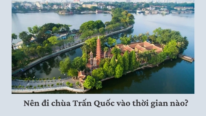 Nên đi chùa Trấn Quốc vào thời gian nào?