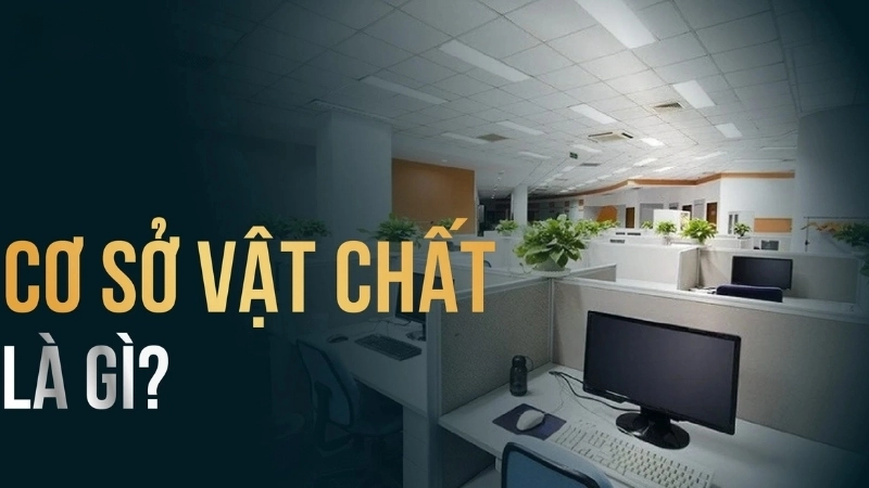 Cơ sở vật chất là gì?