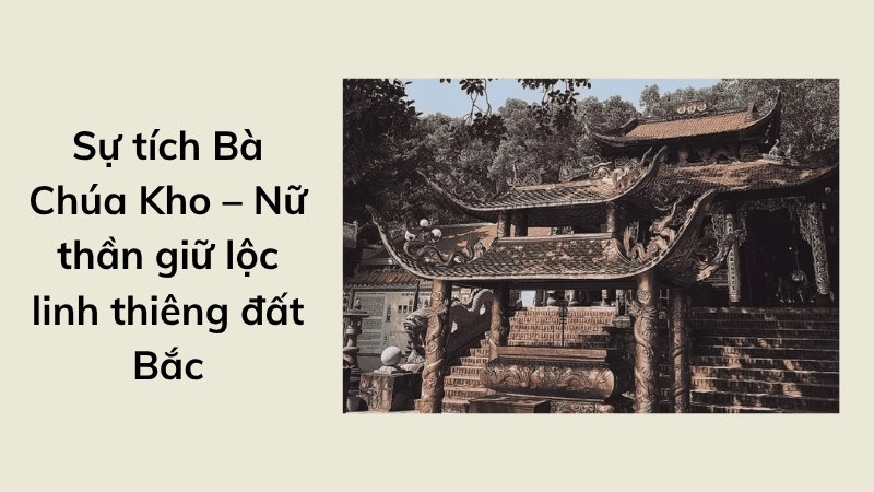 Sự tích Bà Chúa Kho – Nữ thần giữ lộc linh thiêng đất Bắc