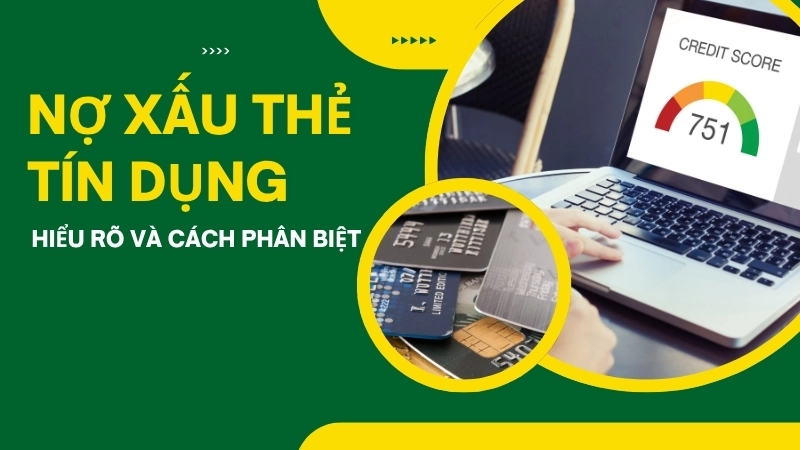  Đừng để nợ xấu thẻ tín dụng làm ảnh hưởng đến lịch sử tín dụng quý giá của bạn