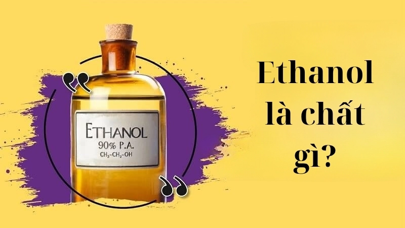 Ethanol là chất gì?