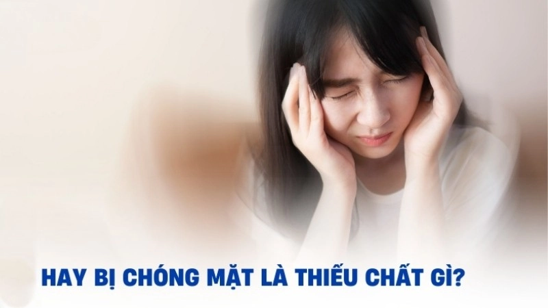 Hay bị chóng mặt là thiếu chất gì?