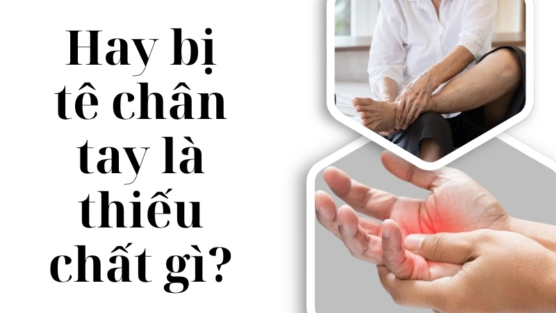 Hay bị tê chân tay là thiếu chất gì?