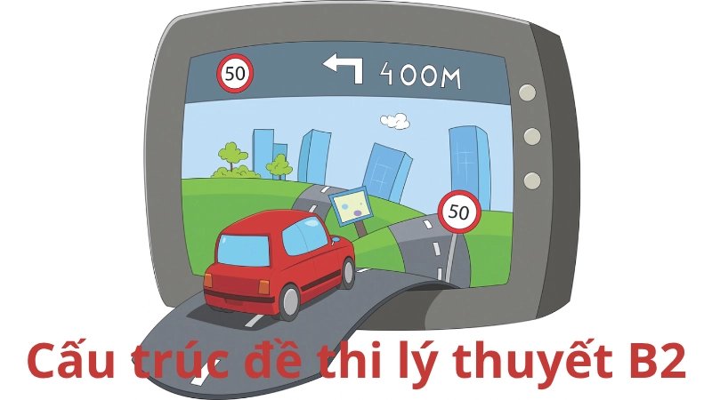 Hiểu rõ cấu trúc đề thi lý thuyết B2