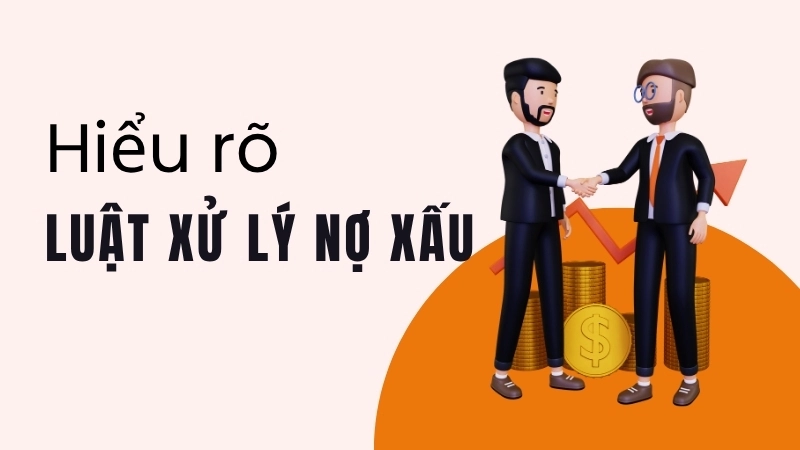  Hiểu rõ luật xử lý nợ xấu giúp bạn có cái nhìn toàn diện về vấn đề tài chính