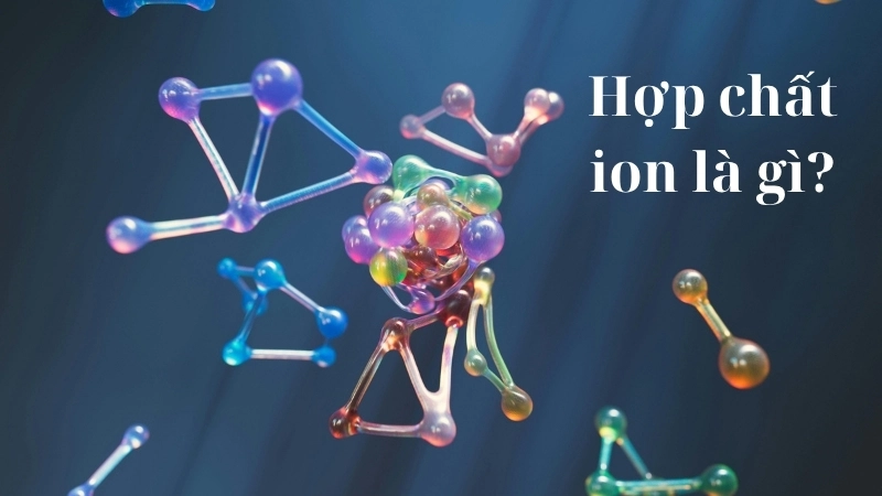 Hợp chất ion là gì?