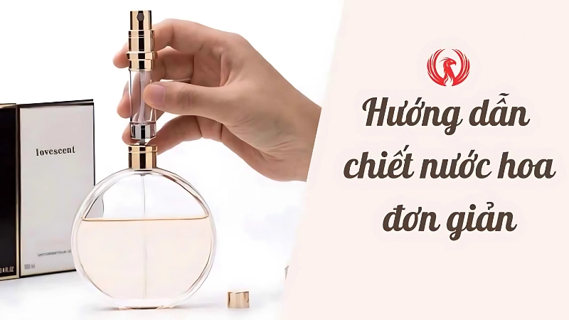 Hướng Dẫn Cách Chiết Nước Hoa An Toàn Và Đúng Cách