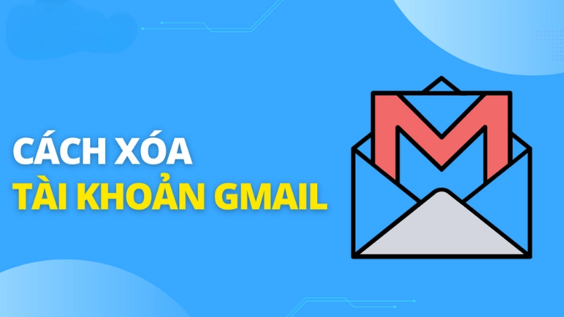 Hướng dẫn cách xóa tài khoản Gmail