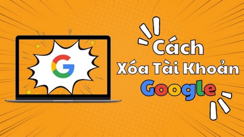Hướng dẫn cách xóa tài khoản Google trên điện thoại và máy tính