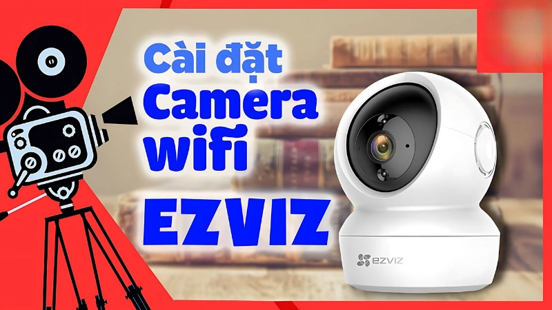Hướng dẫn cài đặt camera Ezviz chi tiết