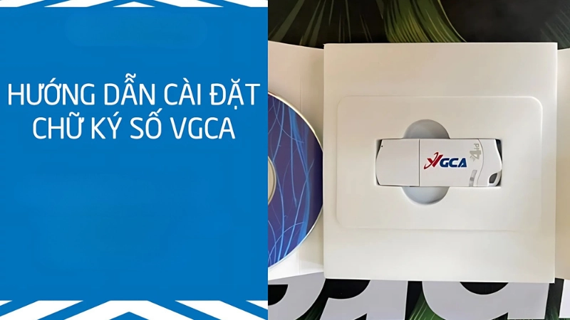Hướng dẫn cài đặt chữ ký số VGCA từng bước