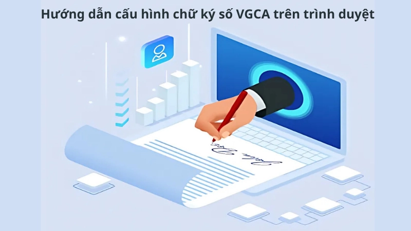 Hướng dẫn cấu hình chữ ký số VGCA trên trình duyệt