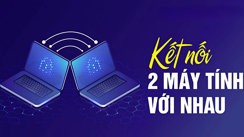Hướng dẫn chi tiết cách kết nối 2 máy tính với nhau bằng dây LAN