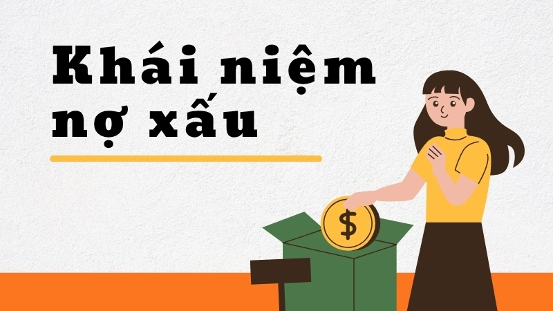  Khái niệm nợ xấu là gì không chỉ dành riêng cho ngân hàng mà còn ảnh hưởng đến mỗi cá nhân