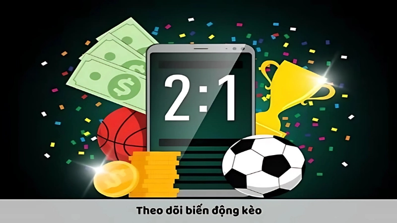 Luôn theo dõi biến động kèo