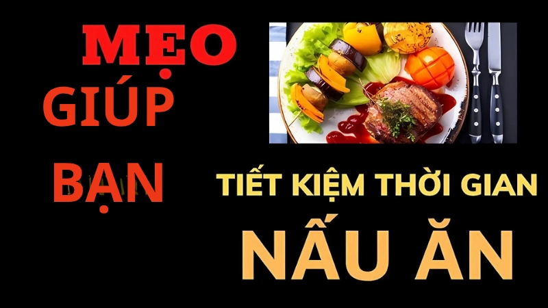 Mẹo nấu ăn tiết kiệm thời gian