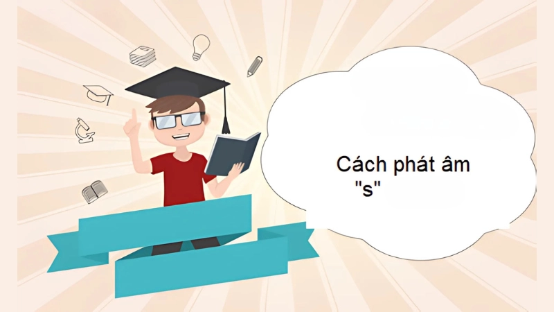 Mẹo phát âm S chuẩn dễ nhớ và dễ luyện tập