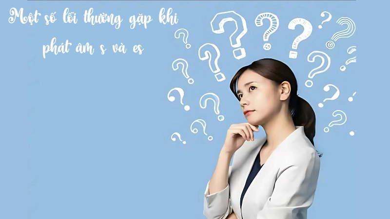 Một số lỗi thường gặp khi phát âm s, es