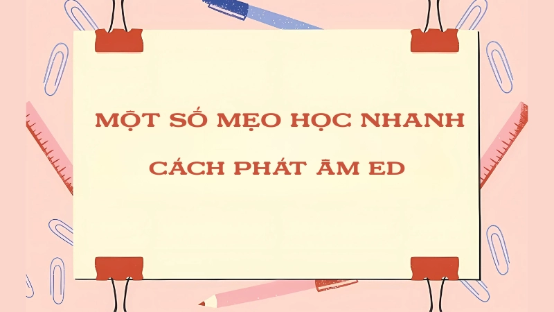 Một số mẹo học nhanh và nhớ lâu cách phát âm ED