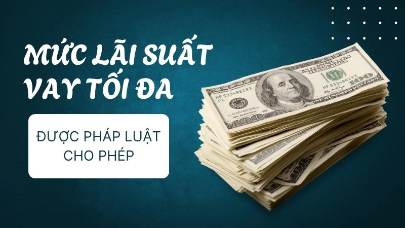 Mức lãi suất cho vay tối đa mà pháp luật cho phép