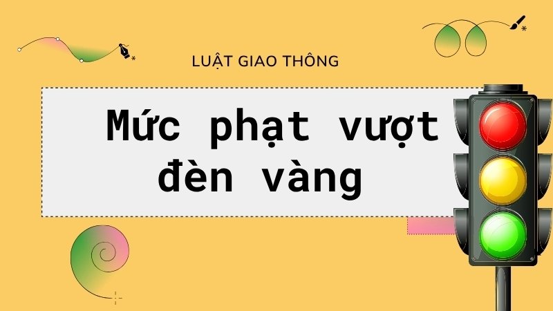 Mức phạt vượt đèn vàng theo luật mới sẽ cao hơn rất nhiều