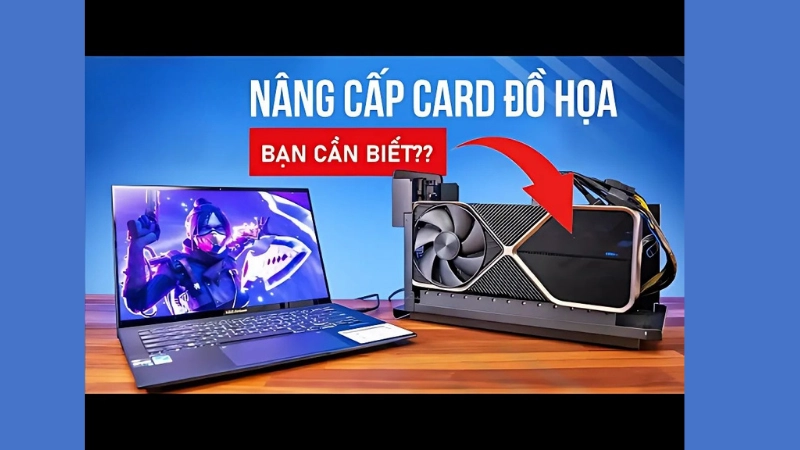 Nâng cấp card đồ họa trên một số dòng laptop đặc biệt
