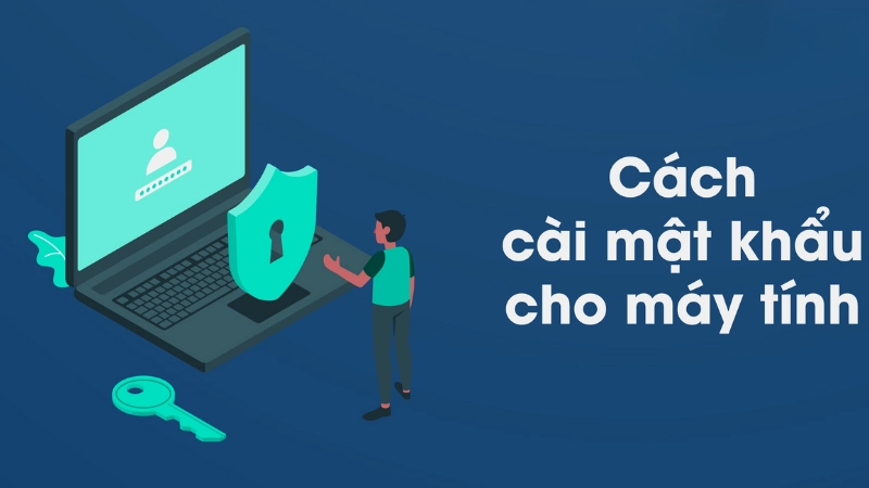 Lý do bạn nên thiết lập mật khẩu cho máy tính